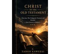 Christ in the Old Testament: How Jesus Was Prefigured, Promised, and Revealed from Genesis to Malachi (Knowing Jesus Christ, His Grace and Saving Power)
