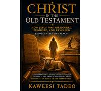 Christ in the Old Testament: How Jesus Was Prefigured, Promised, and Revealed from Genesis to Malachi (Knowing Jesus Christ, His Grace and Saving Power)