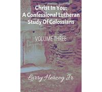 Christ In You: A Confessional Lutheran Study of Colossians (The Pauline Captivity Letters: Confessional Lutheran Bible Studies)