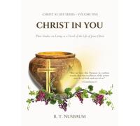 Christ In You: Three Studies on Living as a Vessel of the Life of Jesus Christ (Christ As Life)