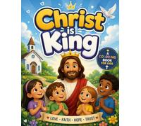 Christ is King: A Fun and Inspiring Christian Coloring Book for Kids with Bible-Themed Illustrations, Faith-Filled Activities, and Encouraging Messages About Jesus's Love