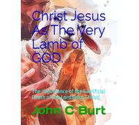 Christ Jesus As The Very Lamb of GOD.: The importance of the Sacrificial Death of the Lord Jesus Christ!