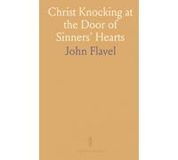 Christ Knocking at the Door of Sinners' Hearts: Or, a Solemn Entreaty to Receive the Saviour and His Gospel, in This the Day of Mercy