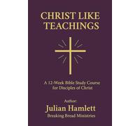 CHRIST LIKE TEACHINGS: A 12-W ible Study Course for Disciples of Christ