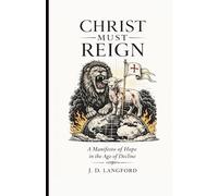 Christ Must Reign: A Manifesto of Hope In The Age of Decline