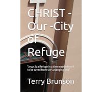CHRIST - Our -City of Refuge: "Jesus is a Refuge in a time needed most to be saved from sin's avenging grip"