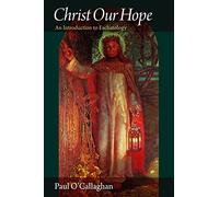 Christ Our Hope: An Introduction to Eschatology