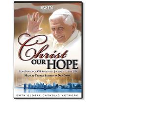 CHRIST OUR HOPE* POPE BENEDICT XVI APOSTOLIC JOURNEY TO THE USA & MASS AT YANKEE STADIUM* AN EWTN 2-DISC DVD