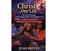 Christ Our Life: The Great Exchange: From Living for God to Christ Living in You
