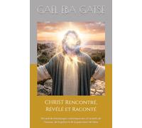 CHRIST Rencontré, Révélé et Raconté: VOolume 2-Recueil de témoinages contemporains et actuels de l'amour, de la grâce et de la puissance de Dieu