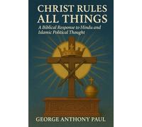 Christ Rules All Things: A Biblical Response to Hindu and Islamic Political Thought