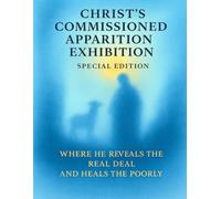 CHRIST’S COMMISSIONED APPARITION EXHIBITION: Special Edition Where He Reveals The Real Deal and Heals the Poorly (THE ULTIMATE PRESENCE)