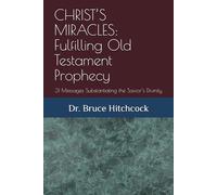 CHRIST’S MIRACLES: Fulfilling Old Testament Prophecy: 31 Messages Substantiating the Savior’s Divinity
