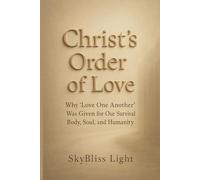 Christ’s Order of Love: Why “Love One Another” Was Given for Our Survival - Body, Soul, and Humanity