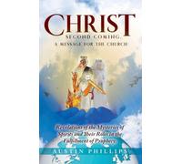 Christ Second Coming: A Message for Churches Revelations of the Mysteries of Sprits and Their Roles in the Fulfilment of Prophecy
