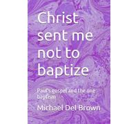 Christ sent me not to baptize: Paul's gospel and the one baptism