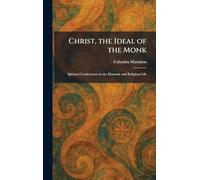 Christ, the Ideal of the Monk: Spiritual Conferences on the Monastic and Religious Life
