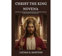 CHRIST THE KING NOVENA: A DEVOTIONAL GUIDE FOR DAILY PRAYER, REFLECTION, AND SPIRITUAL RENEWAL UNDER THE REIGN OF OUR ETERNAL KING