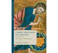 Christ, the Logos of Creation: An Essay in Analogical Metaphysics (Renewal Within Tradition)