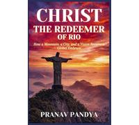CHRIST THE REDEEMER OF RIO How a Mountain, a City, and a Vision Became a Global Embrace