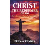 CHRIST THE REDEEMER OF RIO How a Mountain, a City, and a Vision Became a Global Embrace