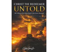 Christ the Redeemer Untold: 100 Unknown Facts About Brazil's Most Iconic Monument, The Hidden History, Secrets, and Stories Behind One of the New Seven Wonders of the World, 6x9, 206 pages, book gift
