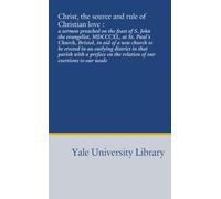 Christ, the source and rule of Christian love :: a sermon preached on the feast of S. John the evangelist, MDCCCXL, at St. Paul's Church, Bristol, in ... on the relation of our exertions to our needs