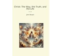 Christ: The Way, the Truth, and the Life (Classic Books)