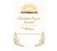 christan prayer journal 90 days: Three months of prayer and gratitude: Deepen your faith and trust in God over 90 days.