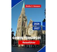 Christchurch Reiseführer 2026-2027: Entdecken Sie den Charme von Garden City, Küstenlandschaften, kulturelle Attraktionen, lokale Küche und praktische Tipps für Ihr neuseeländisches Abenteuer
