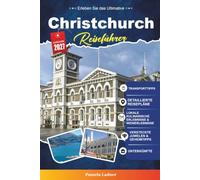 CHRISTCHURCH REISEFÜHRER 2027: Ein praktischer Reiseführer für Erstbesucher, Familien, Alleinreisende und preisbewusste Abenteurer