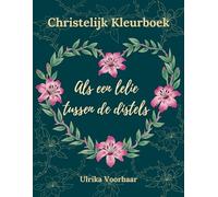 Christelijk Kleurboek - Als een lelie tussen de distels: Illustraties geïnspireerd door het Woord van God voor momenten van vrede en bezinning.
