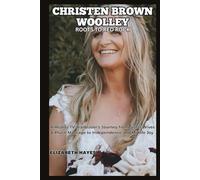 CHRISTEN BROWN WOOLLEY: Roots to Red Rock - A Reality TV Trailblazer's Journey from Sister Wives & Plural Marriage to Independence and Midlife Joy (ICONS UNVEILED)