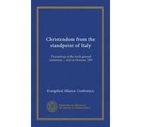 Christendom from the standpoint of Italy: Proceedings of the ninth general conference ... held in Florence, 1891