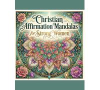 Christian Affirmation Mandalas: for Strong Women: Relaxing Floral Patterns and Empowering Quotes for Stress Relief