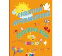 Christian Affirmations Colouring Book For Kids: Inspiring Faith, Confidence and Self-Worth for Children Ages 5-12