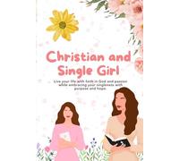 Christian and Single Girl: Live your life with faith in God and passion while embracing your singleness with purpose and hope.