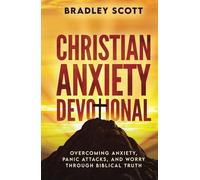 Christian Anxiety Devotional: Overcoming Anxiety, Panic Attacks, and Worry through Biblical Truth