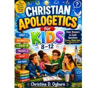 CHRISTIAN APOLOGETICS FOR KIDS 8-12: Clear Answers to Faith Questions Every Child Asks