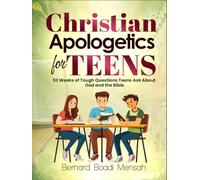 Christian Apologetics for Teens: 52 Weeks of Tough Questions Teens Ask About God and the Bible