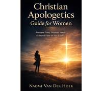 Christian Apologetics Guide for Women: Answers Every Woman Needs to Stand Firm in Her Faith