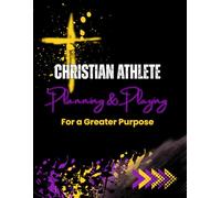 Christian Athlete Planning & Playing for a Greater Purpose: A Faith-Based, Daily & Weekly Planner with Journaling Pages for Christian Student Athletes ... Strengthening Faith, Focus, and Discipline.