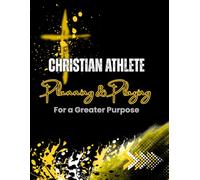 Christian Athlete Planning & Playing For a Greater Purpose: A Faith-Based, Daily & Weekly Planner with Journaling Pages for Christian Student Athletes ... Strengthening Faith, Focus, and Discipline.