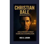 CHRISTIAN BALE BIOGRAPHY : HOLLYWOOD’S MOST FEARLESS CHAMELEON: THE UNTOLD STORY OF AN ACTOR WHO LIVED HIS ROLES
