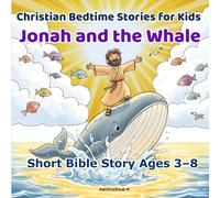 Christian Bedtime Stories for Kids: Jonah and the Whale: Short Bible Stories with Moral Lessons, Prayers, and Peaceful Sleep for Children Ages 3-8