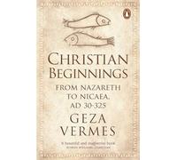 Christian Beginnings: From Nazareth to Nicaea, AD 30-325