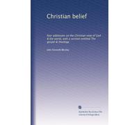 Christian belief: four addresses on the Christian view of God & the world, with a sermon entitled The gospel & theology