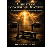 Christian Bodybuilder Devotion: A 365 Day Devotional for Strength, Discipline, and Faith