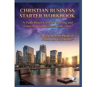 Christian Business Starter Workbook: A Faith-Based Guide to Starting and Growing Your Business God’s Way”