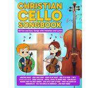 Christian Cello Songbook: 60 Fun and Easy Songs with Notation and Lyrics (Beginner Cello Books)